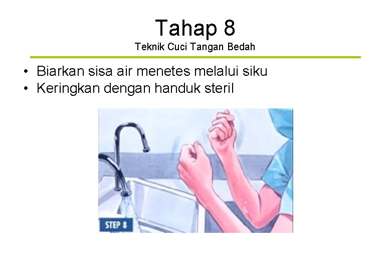 Tahap 8 Teknik Cuci Tangan Bedah • Biarkan sisa air menetes melalui siku •