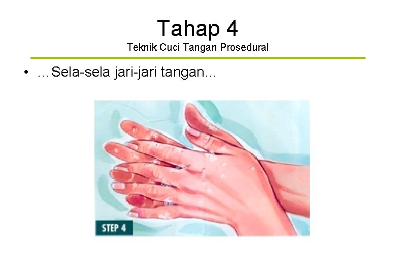 Tahap 4 Teknik Cuci Tangan Prosedural • …Sela-sela jari-jari tangan… 