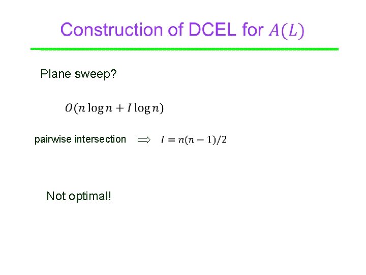  Plane sweep? Point pairwise intersection Not optimal! 