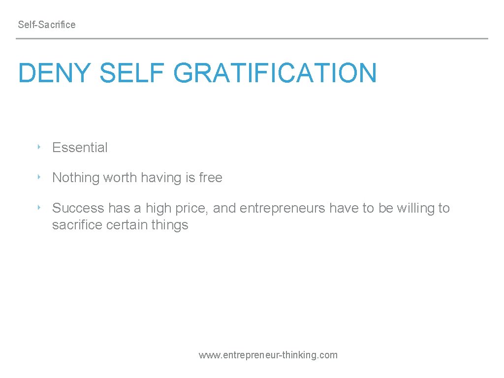 Self-Sacrifice DENY SELF GRATIFICATION ‣ Essential ‣ Nothing worth having is free ‣ Success