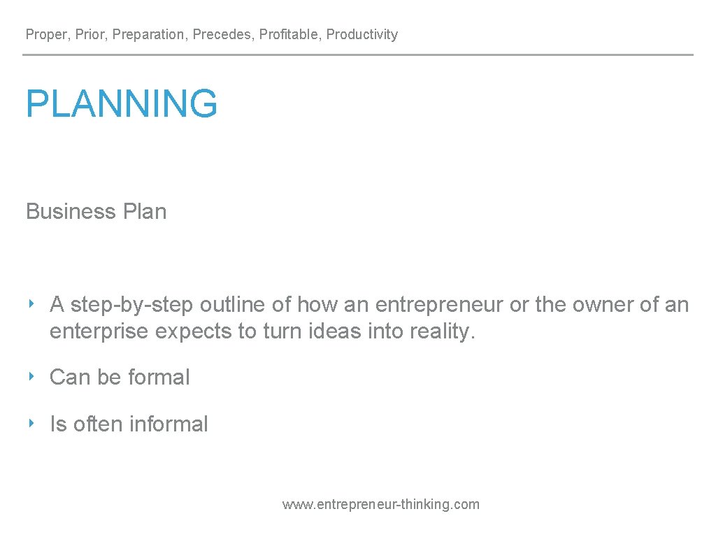 Proper, Prior, Preparation, Precedes, Profitable, Productivity PLANNING Business Plan ‣ A step-by-step outline of