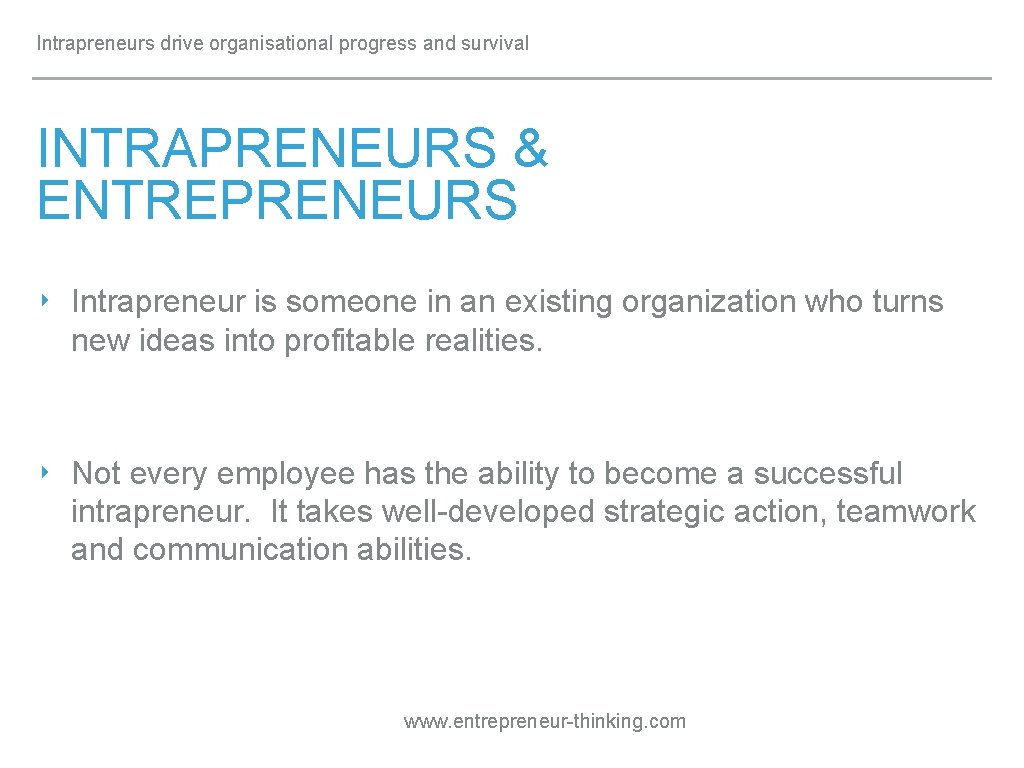 Intrapreneurs drive organisational progress and survival INTRAPRENEURS & ENTREPRENEURS ‣ Intrapreneur is someone in