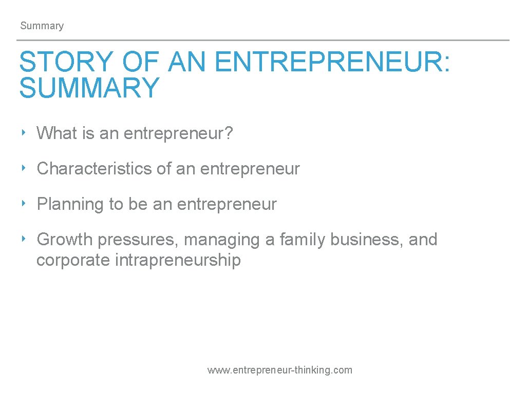 Summary STORY OF AN ENTREPRENEUR: SUMMARY ‣ What is an entrepreneur? ‣ Characteristics of