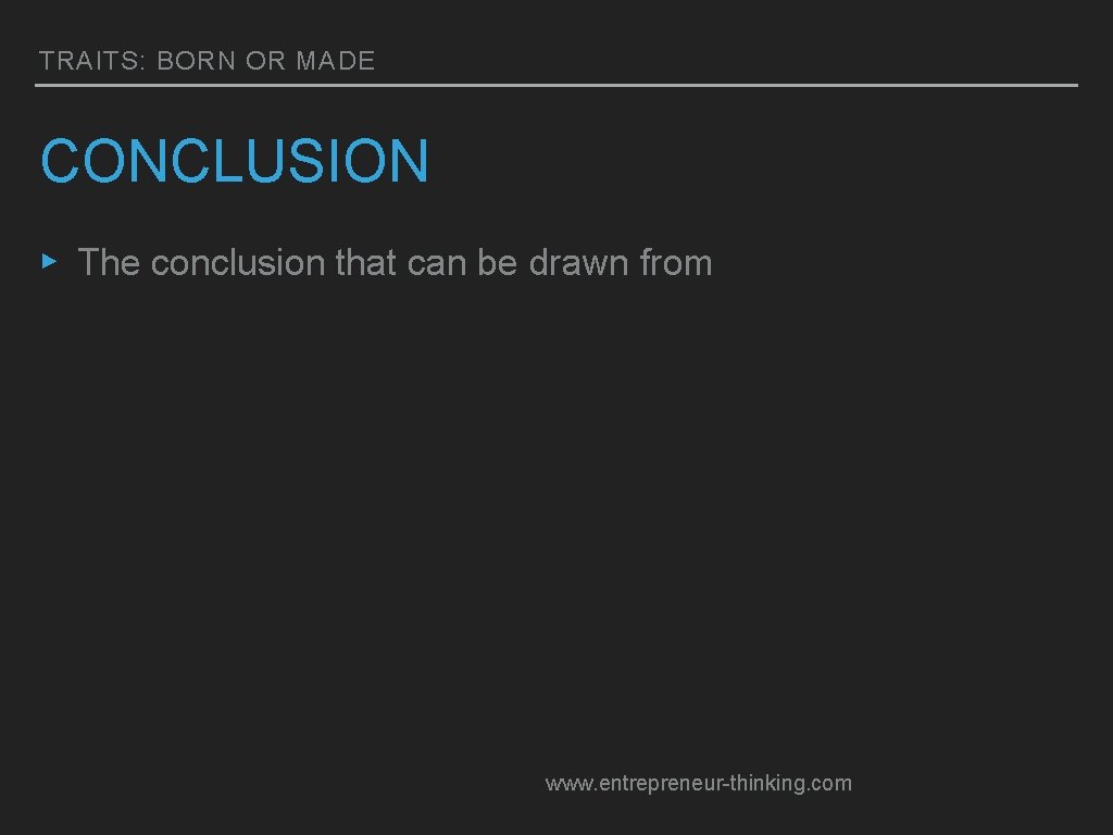 TRAITS: BORN OR MADE CONCLUSION ▸ The conclusion that can be drawn from www.