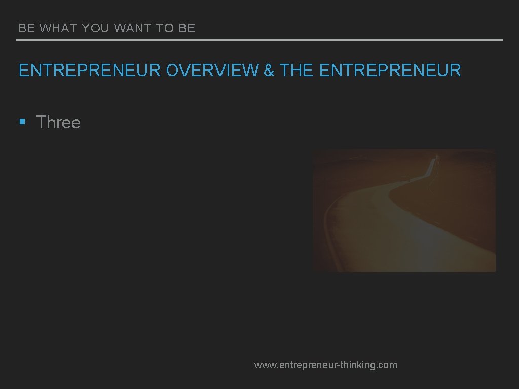 BE WHAT YOU WANT TO BE ENTREPRENEUR OVERVIEW & THE ENTREPRENEUR § Three www.