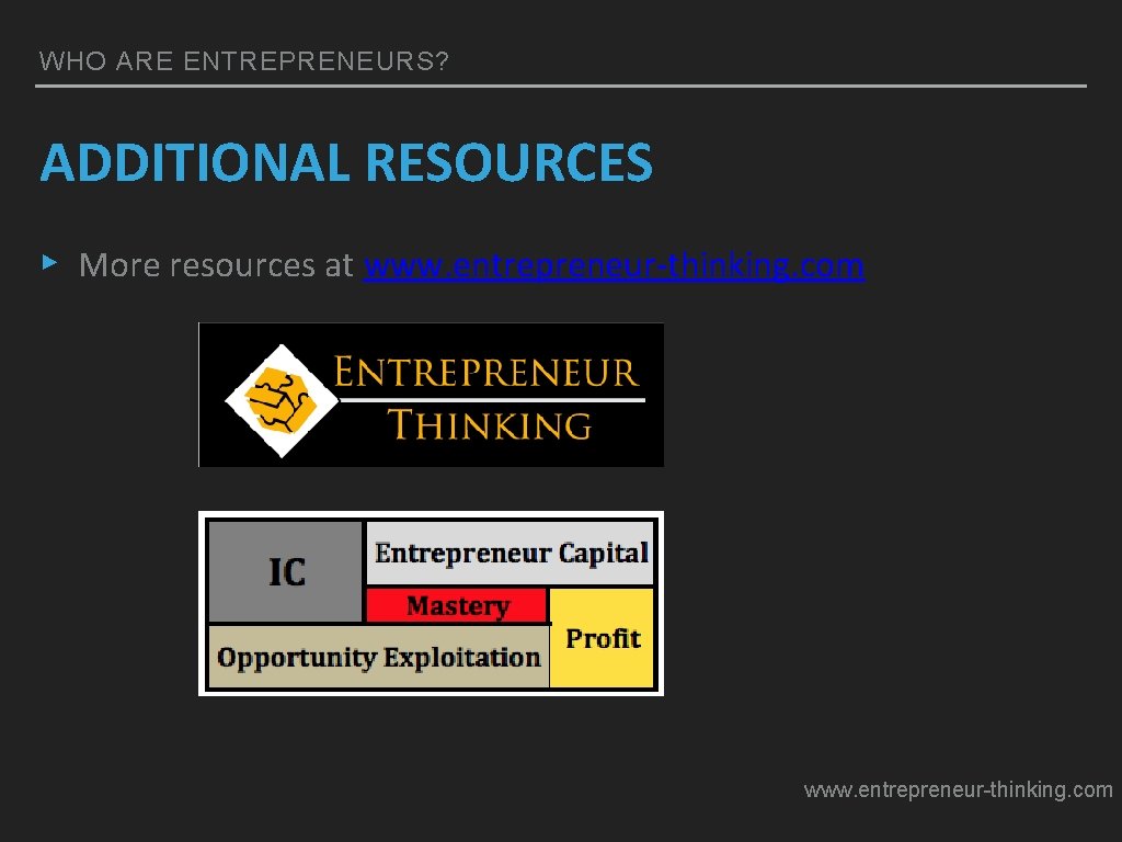 WHO ARE ENTREPRENEURS? ADDITIONAL RESOURCES ▸ More resources at www. entrepreneur-thinking. com 