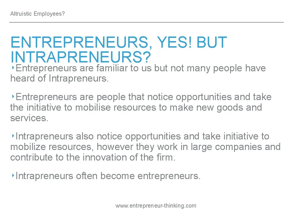 Altruistic Employees? ENTREPRENEURS, YES! BUT INTRAPRENEURS? ‣Entrepreneurs are familiar to us but not many