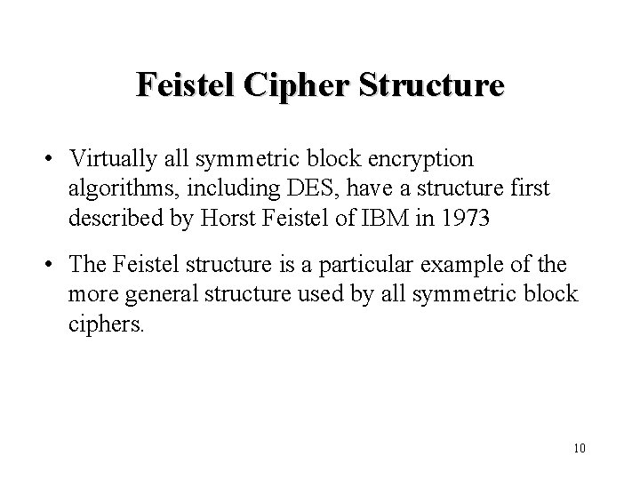 Feistel Cipher Structure • Virtually all symmetric block encryption algorithms, including DES, have a Feistel Cipher Structure • Virtually all symmetric block encryption algorithms, including DES, have a