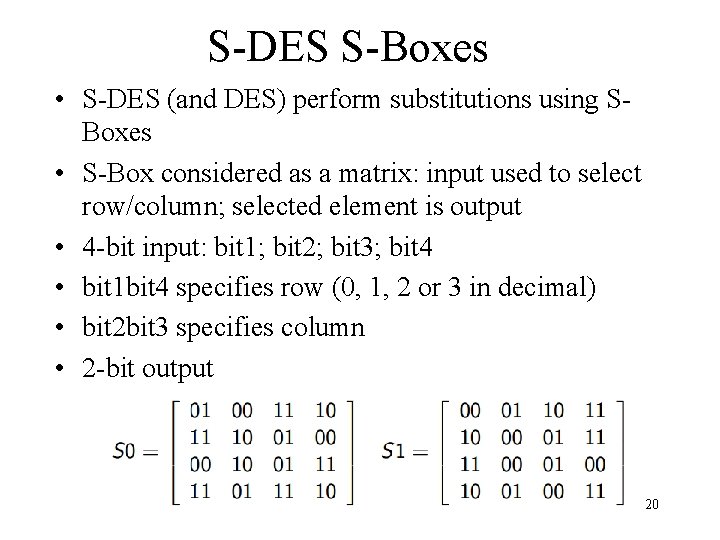 S-DES S-Boxes • S-DES (and DES) perform substitutions using SBoxes • S-Box considered as