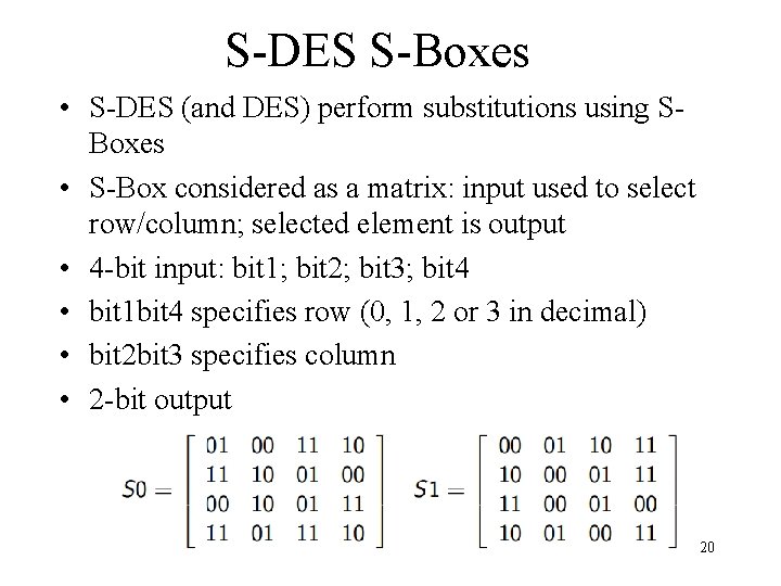 S-DES S-Boxes • S-DES (and DES) perform substitutions using SBoxes • S-Box considered as S-DES S-Boxes • S-DES (and DES) perform substitutions using SBoxes • S-Box considered as