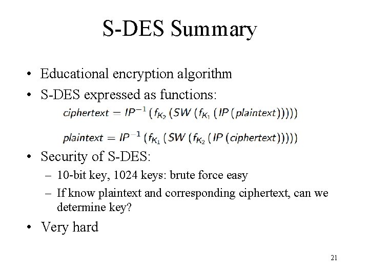 S-DES Summary • Educational encryption algorithm • S-DES expressed as functions: • Security of