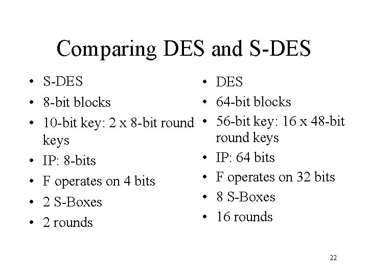 Comparing DES and S-DES • 8 -bit blocks • 10 -bit key: 2 x