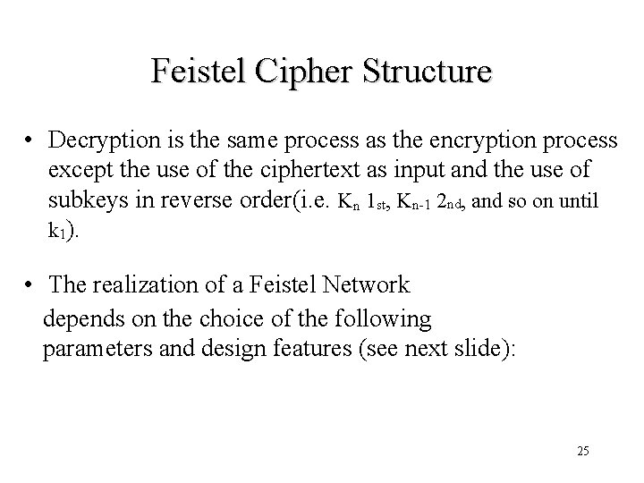 Feistel Cipher Structure • Decryption is the same process as the encryption process except
