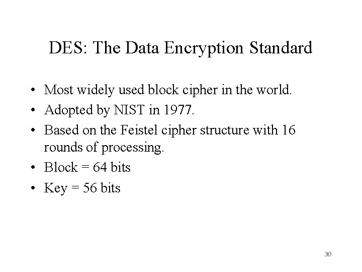 DES: The Data Encryption Standard • Most widely used block cipher in the world. DES: The Data Encryption Standard • Most widely used block cipher in the world.