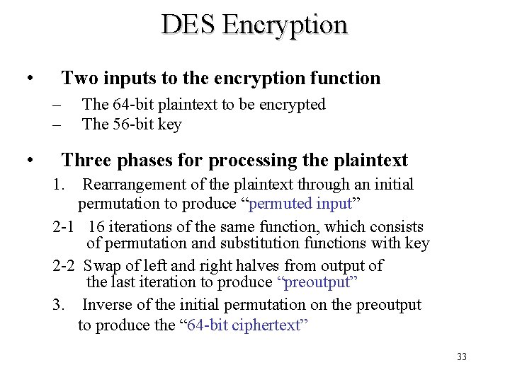 DES Encryption • Two inputs to the encryption function – – • The 64