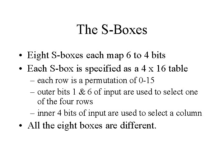 The S-Boxes • Eight S-boxes each map 6 to 4 bits • Each S-box