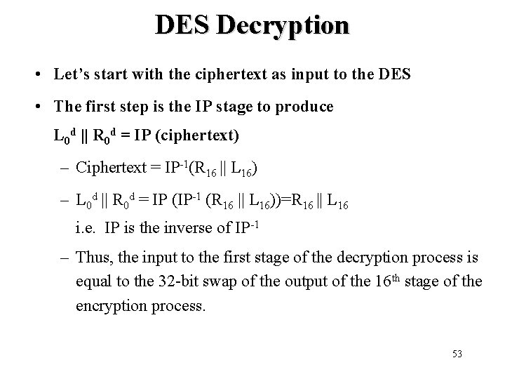 DES Decryption • Let’s start with the ciphertext as input to the DES • DES Decryption • Let’s start with the ciphertext as input to the DES •