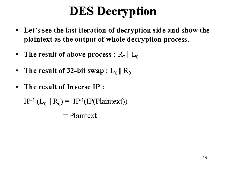DES Decryption • Let’s see the last iteration of decryption side and show the