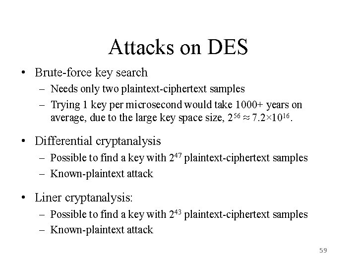 Attacks on DES • Brute-force key search – Needs only two plaintext-ciphertext samples –