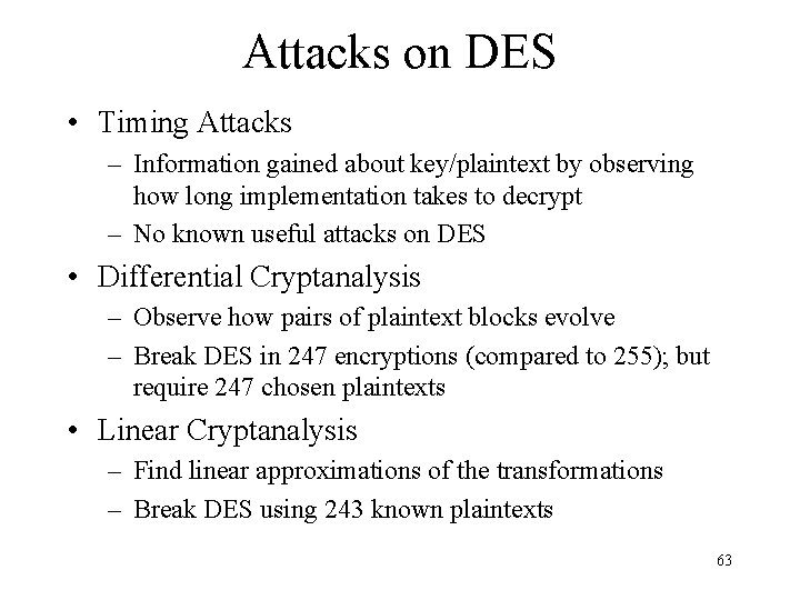 Attacks on DES • Timing Attacks – Information gained about key/plaintext by observing how