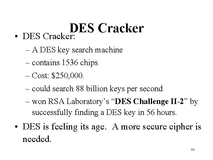 DES Cracker • DES Cracker: – A DES key search machine – contains 1536 DES Cracker • DES Cracker: – A DES key search machine – contains 1536