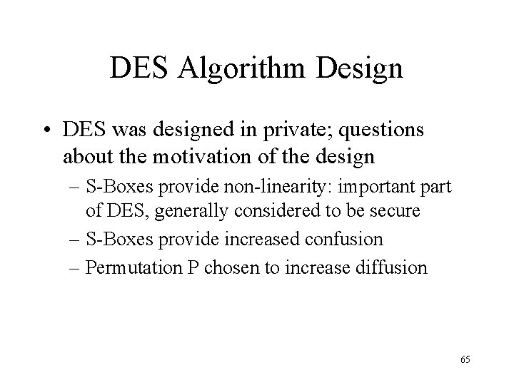 DES Algorithm Design • DES was designed in private; questions about the motivation of