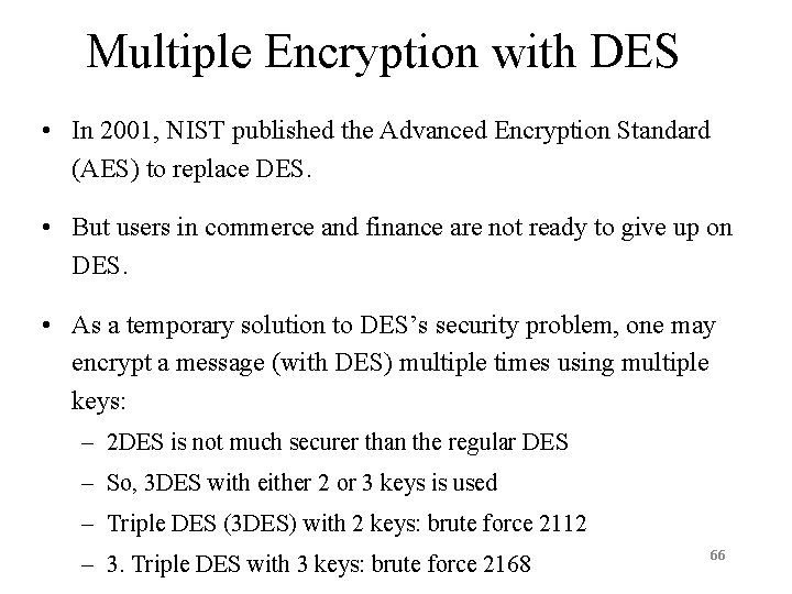 Multiple Encryption with DES • In 2001, NIST published the Advanced Encryption Standard (AES)