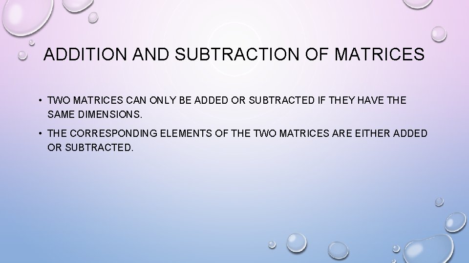 ADDITION AND SUBTRACTION OF MATRICES • TWO MATRICES CAN ONLY BE ADDED OR SUBTRACTED