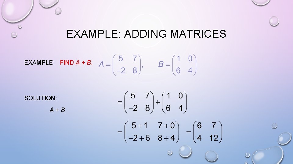 EXAMPLE: ADDING MATRICES EXAMPLE: FIND A + B. SOLUTION: A+B 