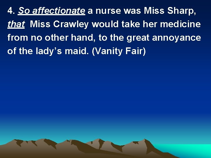 4. So affectionate a nurse was Miss Sharp, that Miss Crawley would take her