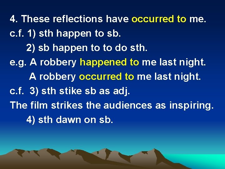 4. These reflections have occurred to me. c. f. 1) sth happen to sb.