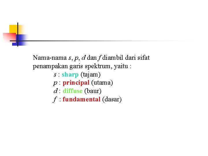 Nama-nama s, p, d dan f diambil dari sifat penampakan garis spektrum, yaitu :