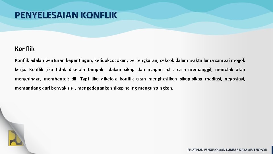 PENYELESAIAN KONFLIK Konflik adalah benturan kepentingan, ketidakcocokan, pertengkaran, cekcok dalam waktu lama sampai mogok