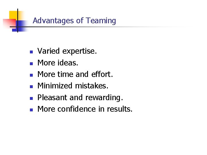 Advantages of Teaming n n n Varied expertise. More ideas. More time and effort.