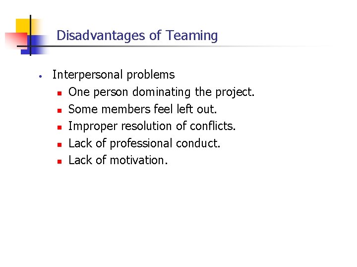 Disadvantages of Teaming · Interpersonal problems n One person dominating the project. n Some