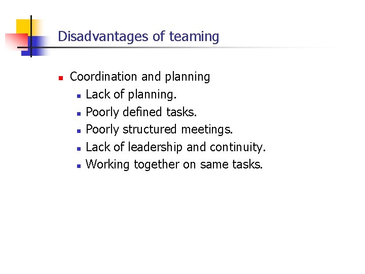 Disadvantages of teaming n Coordination and planning n Lack of planning. n Poorly defined