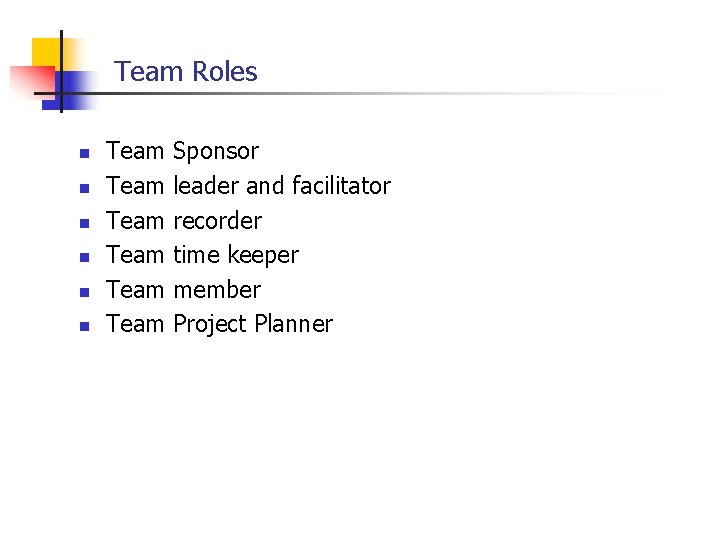 Team Roles n n n Team Sponsor Team leader and facilitator Team recorder Team