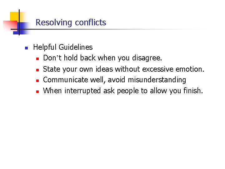 Resolving conflicts n Helpful Guidelines n Don’t hold back when you disagree. n State