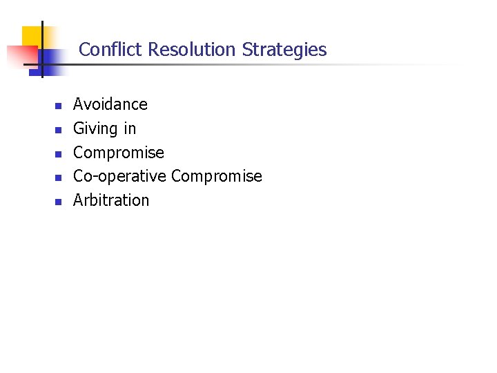 Conflict Resolution Strategies n n n Avoidance Giving in Compromise Co-operative Compromise Arbitration 