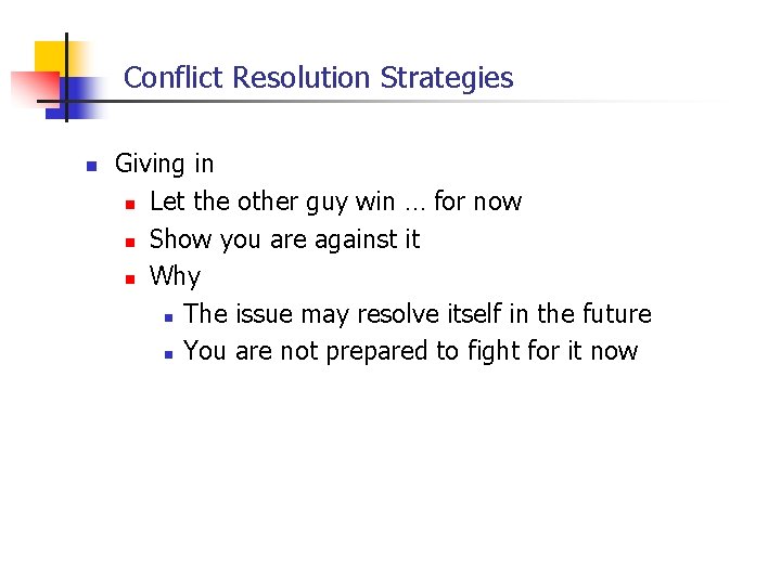 Conflict Resolution Strategies n Giving in n Let the other guy win … for