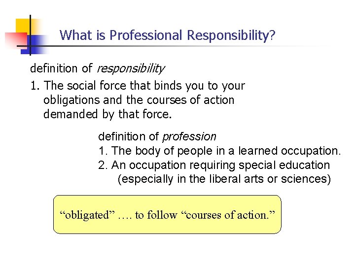 What is Professional Responsibility? definition of responsibility 1. The social force that binds you