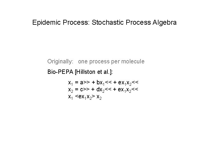 Epidemic Process: Stochastic Process Algebra Originally: one process per molecule Bio-PEPA [Hillston et al.