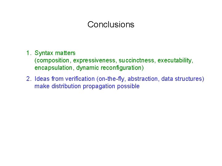Conclusions 1. Syntax matters (composition, expressiveness, succinctness, executability, encapsulation, dynamic reconfiguration) 2. Ideas from