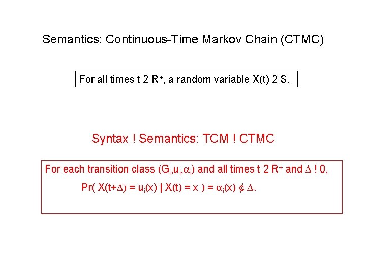 Semantics: Continuous-Time Markov Chain (CTMC) For all times t 2 R+, a random variable