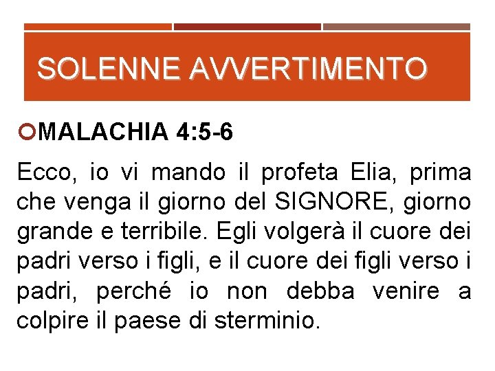 SOLENNE AVVERTIMENTO MALACHIA 4: 5 -6 Ecco, io vi mando il profeta Elia, prima