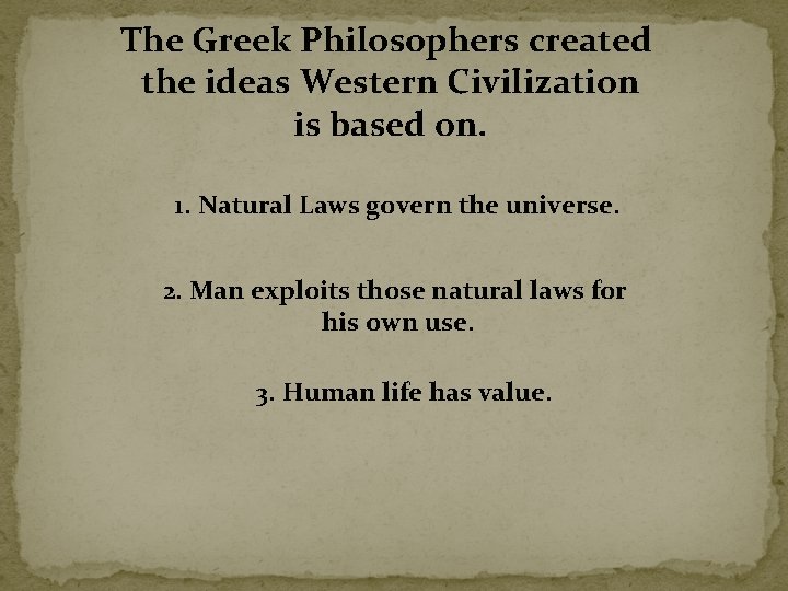 The Greek Philosophers created the ideas Western Civilization is based on. 1. Natural Laws