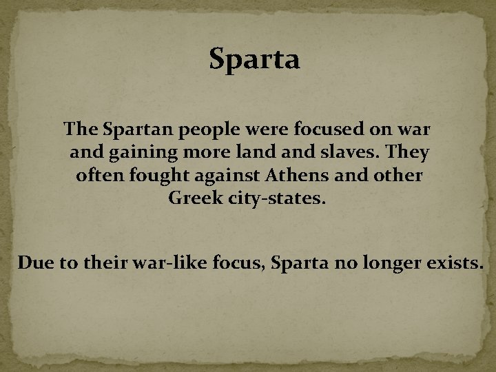 Sparta The Spartan people were focused on war and gaining more land slaves. They