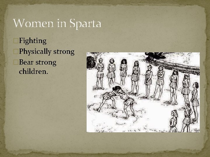 Women in Sparta �Fighting �Physically strong �Bear strong children. 