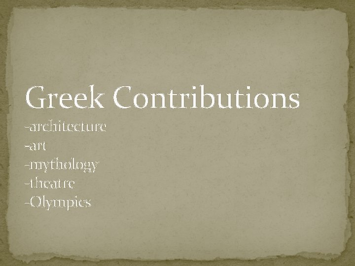 Greek Contributions -architecture -art -mythology -theatre -Olympics 