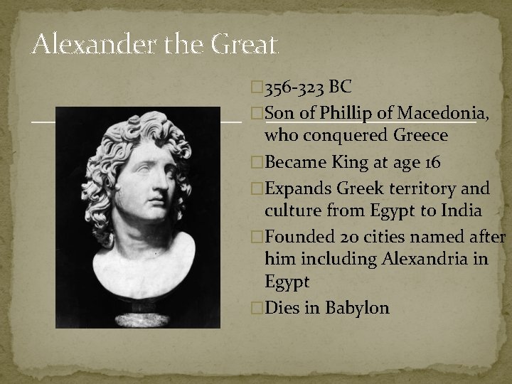 Alexander the Great � 356 -323 BC �Son of Phillip of Macedonia, who conquered